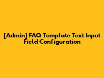 [Admin] FAQ Template Text Input Field Configuration