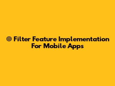 🎯 Filter Feature Implementation For Mobile Apps