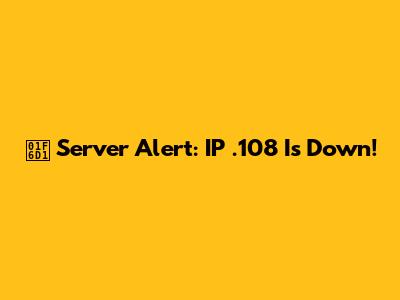 🛑 Server Alert: IP .108 Is Down!