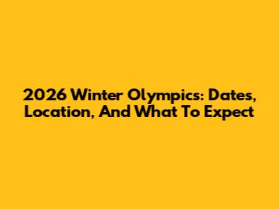 2026 Winter Olympics: Dates, Location, And What To Expect