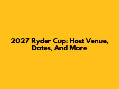 2027 Ryder Cup: Host Venue, Dates, And More