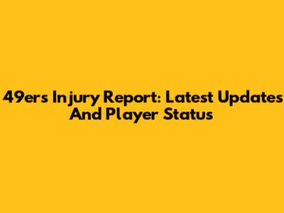 49ers Injury Report: Latest Updates And Player Status