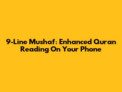 9-Line Mushaf: Enhanced Quran Reading On Your Phone