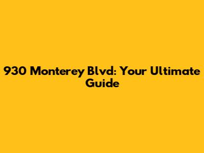 930 Monterey Blvd: Your Ultimate Guide