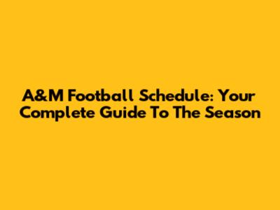 A&M Football Schedule: Your Complete Guide To The Season