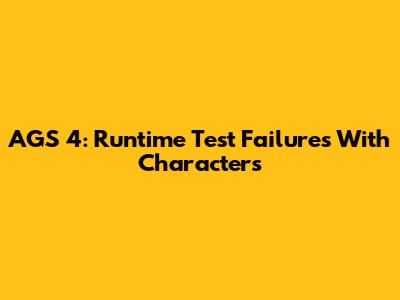 AGS 4: Runtime Test Failures With Characters