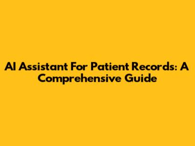 AI Assistant For Patient Records: A Comprehensive Guide