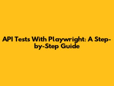 API Tests With Playwright: A Step-by-Step Guide