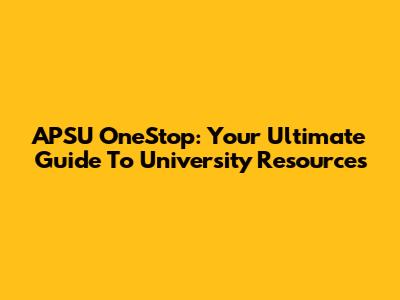 APSU OneStop: Your Ultimate Guide To University Resources