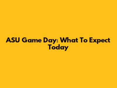ASU Game Day: What To Expect Today