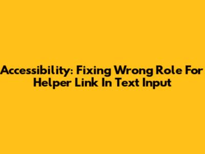 Accessibility: Fixing Wrong Role For Helper Link In Text Input