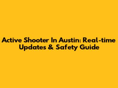 Active Shooter In Austin: Real-time Updates & Safety Guide