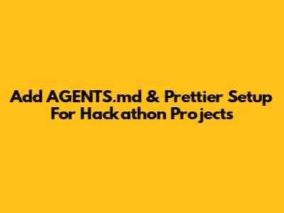 Add AGENTS.md & Prettier Setup For Hackathon Projects
