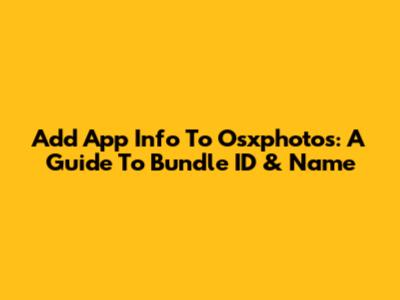 Add App Info To Osxphotos: A Guide To Bundle ID & Name