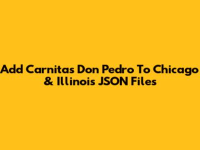 Add Carnitas Don Pedro To Chicago & Illinois JSON Files