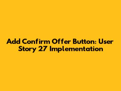 Add Confirm Offer Button: User Story 27 Implementation