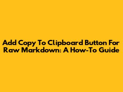 Add Copy To Clipboard Button For Raw Markdown: A How-To Guide