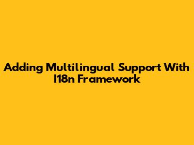 Adding Multilingual Support With I18n Framework