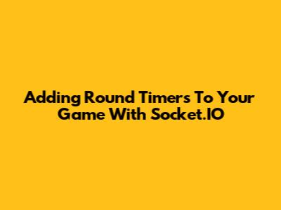 Adding Round Timers To Your Game With Socket.IO