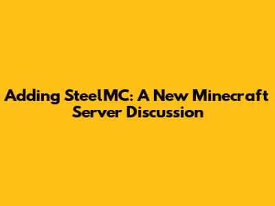 Adding SteelMC: A New Minecraft Server Discussion
