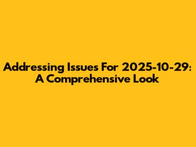 Addressing Issues For 2025-10-29: A Comprehensive Look