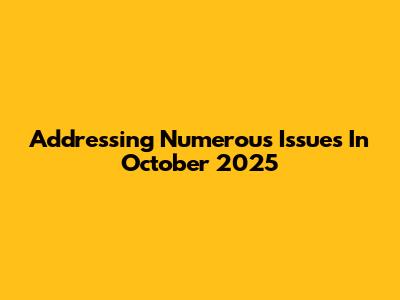Addressing Numerous Issues In October 2025