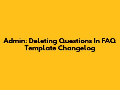 Admin: Deleting Questions In FAQ Template Changelog