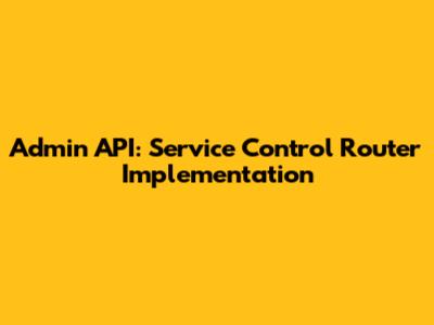 Admin API: Service Control Router Implementation
