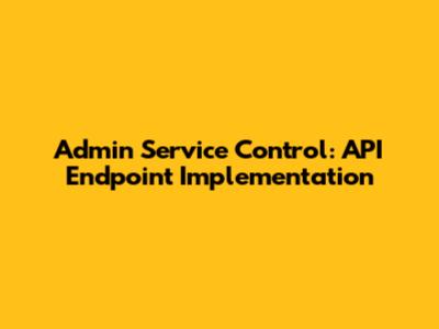 Admin Service Control: API Endpoint Implementation