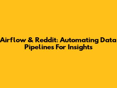 Airflow & Reddit: Automating Data Pipelines For Insights