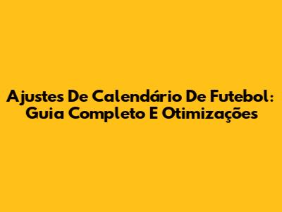 Ajustes De Calendário De Futebol: Guia Completo E Otimizações