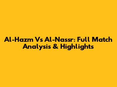 Al-Hazm Vs Al-Nassr: Full Match Analysis & Highlights