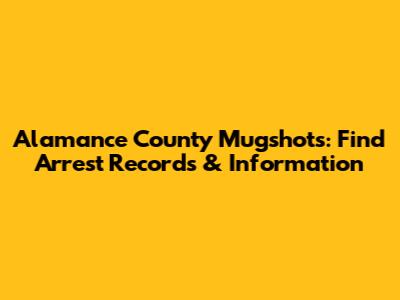 Alamance County Mugshots: Find Arrest Records & Information
