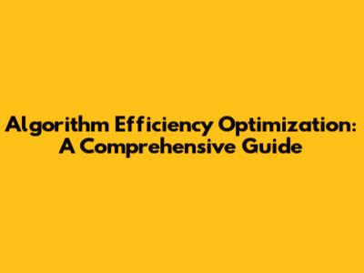 Algorithm Efficiency Optimization: A Comprehensive Guide