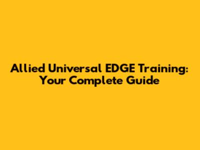 Allied Universal EDGE Training: Your Complete Guide