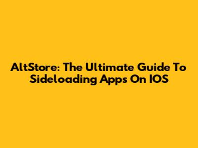AltStore: The Ultimate Guide To Sideloading Apps On IOS