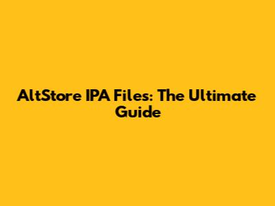 AltStore IPA Files: The Ultimate Guide
