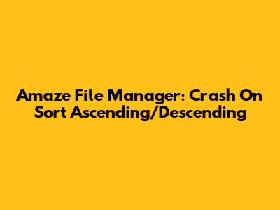 Amaze File Manager: Crash On Sort Ascending/Descending
