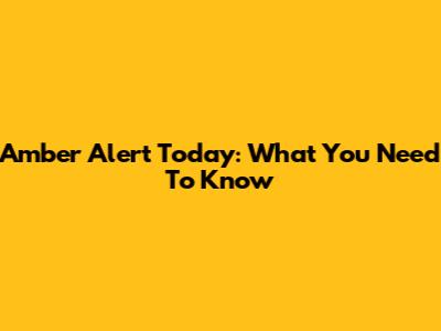 Amber Alert Today: What You Need To Know