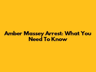 Amber Massey Arrest: What You Need To Know