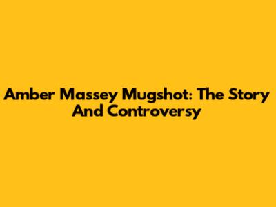 Amber Massey Mugshot: The Story And Controversy