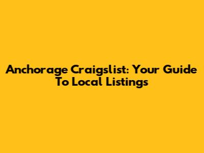 Anchorage Craigslist: Your Guide To Local Listings