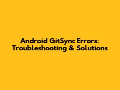 Android GitSync Errors: Troubleshooting & Solutions