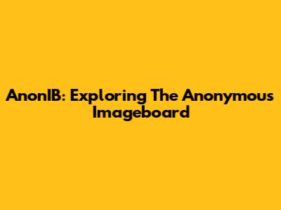 AnonIB: Exploring The Anonymous Imageboard