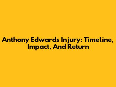 Anthony Edwards Injury: Timeline, Impact, And Return