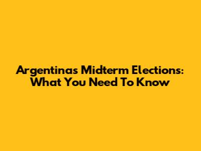 Argentina's Midterm Elections: What You Need To Know