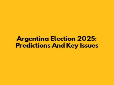 Argentina Election 2025: Predictions And Key Issues