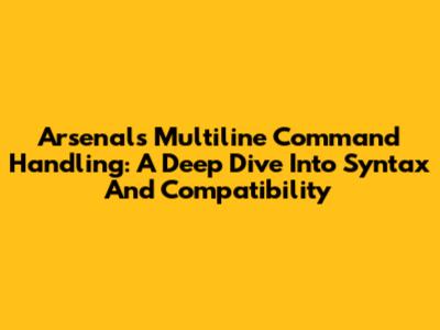 Arsenal's Multiline Command Handling: A Deep Dive Into Syntax And Compatibility
