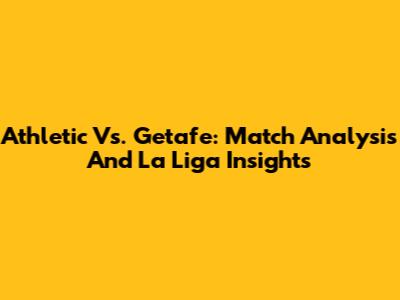 Athletic Vs. Getafe: Match Analysis And La Liga Insights