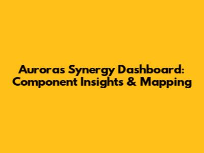 Aurora's Synergy Dashboard: Component Insights & Mapping